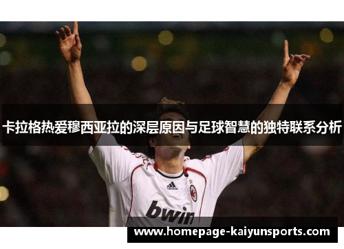 卡拉格热爱穆西亚拉的深层原因与足球智慧的独特联系分析