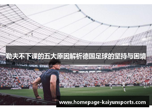 勒夫不下课的五大原因解析德国足球的坚持与困境