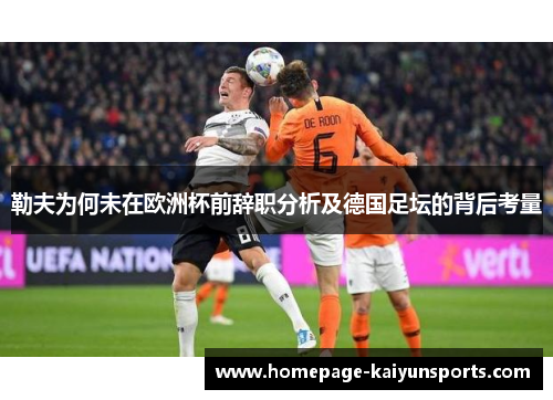 勒夫为何未在欧洲杯前辞职分析及德国足坛的背后考量