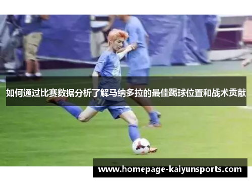 如何通过比赛数据分析了解马纳多拉的最佳踢球位置和战术贡献