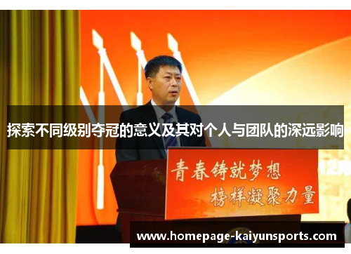 探索不同级别夺冠的意义及其对个人与团队的深远影响