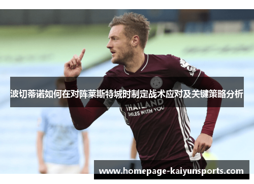 波切蒂诺如何在对阵莱斯特城时制定战术应对及关键策略分析