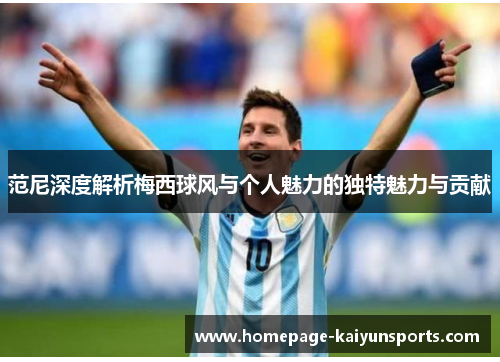 范尼深度解析梅西球风与个人魅力的独特魅力与贡献