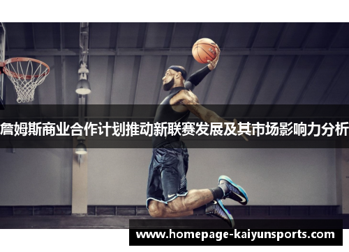 詹姆斯商业合作计划推动新联赛发展及其市场影响力分析