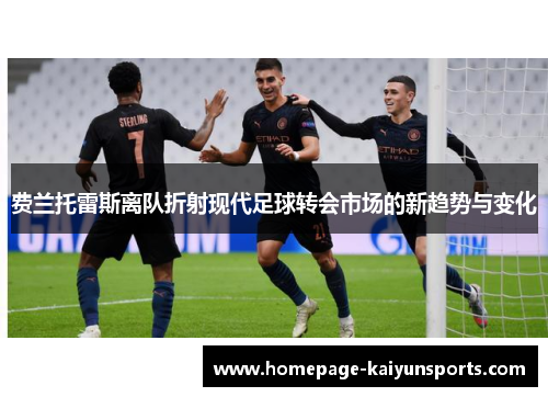 费兰托雷斯离队折射现代足球转会市场的新趋势与变化