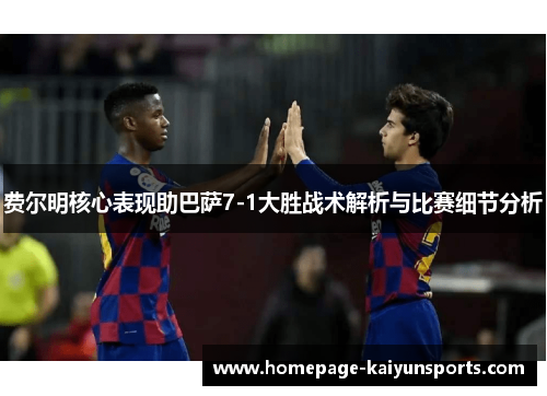 费尔明核心表现助巴萨7-1大胜战术解析与比赛细节分析