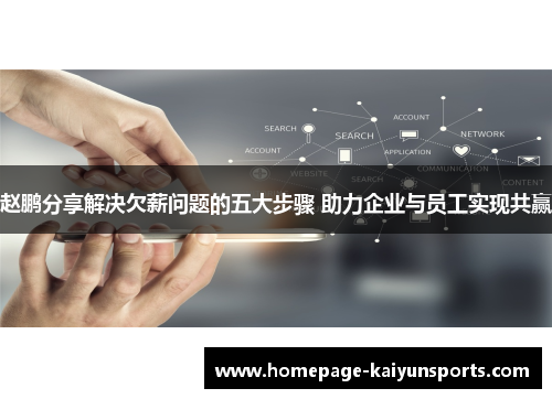 赵鹏分享解决欠薪问题的五大步骤 助力企业与员工实现共赢 赵鹏分享解决欠薪问题的五大步骤 助力企业与员工实现共赢