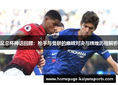 足总杯神话回顾：枪手与曼联的巅峰对决与辉煌历程解析