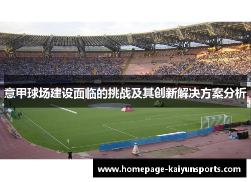 意甲球场建设面临的挑战及其创新解决方案分析 意甲球场建设面临的挑战及其创新解决方案分析