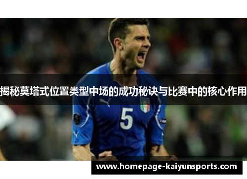 揭秘莫塔式位置类型中场的成功秘诀与比赛中的核心作用 揭秘莫塔式位置类型中场的成功秘诀与比赛中的核心作用