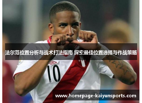 法尔范位置分析与战术打法指南 探索最佳位置选择与作战策略 法尔范位置分析与战术打法指南 探索最佳位置选择与作战策略