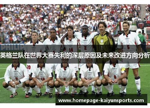 英格兰队在世界大赛失利的深层原因及未来改进方向分析 英格兰队在世界大赛失利的深层原因及未来改进方向分析