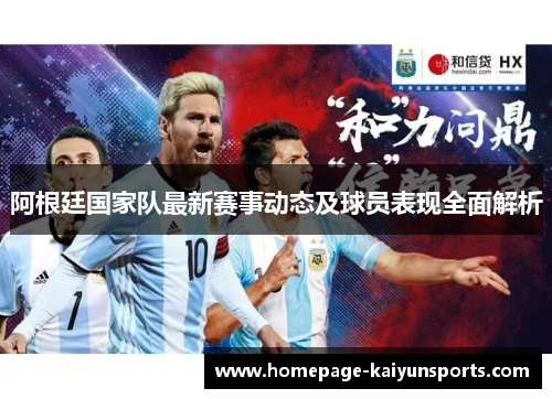 阿根廷国家队最新赛事动态及球员表现全面解析 阿根廷国家队最新赛事动态及球员表现全面解析
