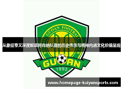 从象征意义深度解读阿森纳队徽的历史传承与精神内涵文化价值呈现 从象征意义深度解读阿森纳队徽的历史传承与精神内涵文化价值呈现