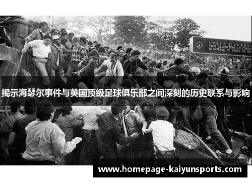 揭示海瑟尔事件与英国顶级足球俱乐部之间深刻的历史联系与影响