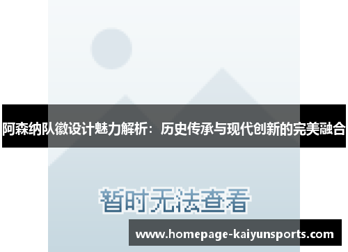 阿森纳队徽设计魅力解析：历史传承与现代创新的完美融合