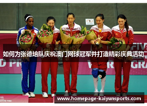 如何为张德培队庆祝澳门网球冠军并打造精彩庆典活动