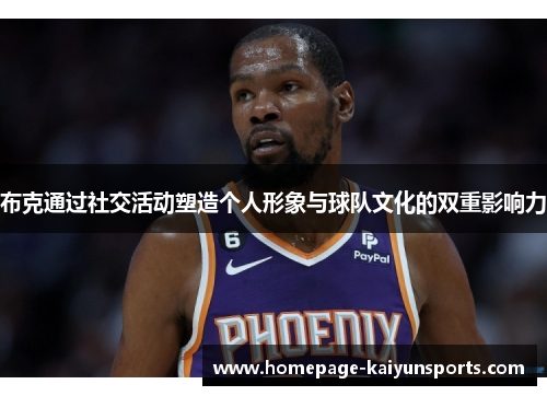 布克通过社交活动塑造个人形象与球队文化的双重影响力