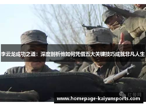 李云龙成功之道：深度剖析他如何凭借五大关键技巧成就非凡人生