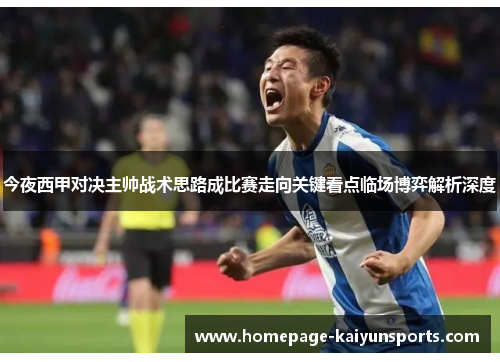 今夜西甲对决主帅战术思路成比赛走向关键看点临场博弈解析深度 今夜西甲对决主帅战术思路成比赛走向关键看点临场博弈解析深度