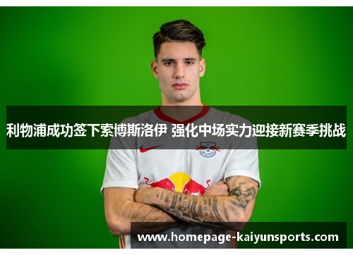 利物浦成功签下索博斯洛伊 强化中场实力迎接新赛季挑战