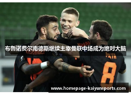 布鲁诺费尔南德斯继续主宰曼联中场成为绝对大脑