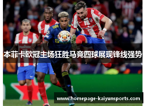 本菲卡欧冠主场狂胜马竞四球展现锋线强势 本菲卡欧冠主场狂胜马竞四球展现锋线强势