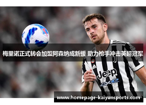梅里诺正式转会加盟阿森纳成新援 助力枪手冲击英超冠军