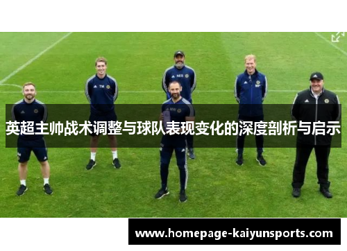 英超主帅战术调整与球队表现变化的深度剖析与启示
