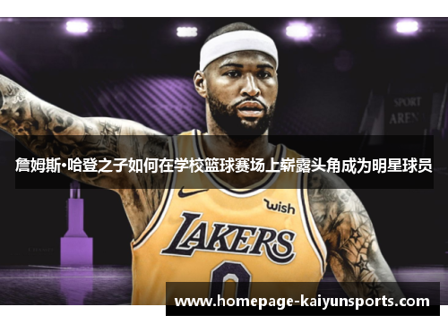 詹姆斯·哈登之子如何在学校篮球赛场上崭露头角成为明星球员