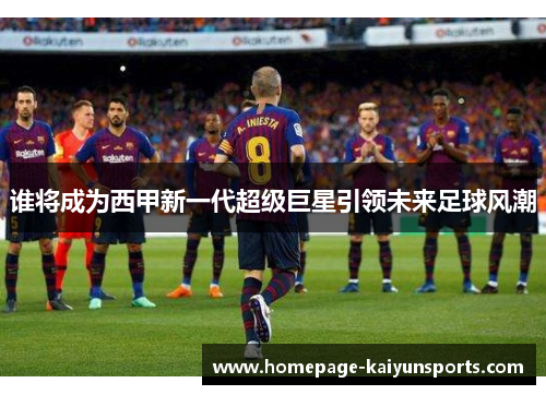 谁将成为西甲新一代超级巨星引领未来足球风潮