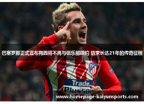 巴塞罗那正式宣布梅西将不再与俱乐部续约 结束长达21年的传奇征程 巴塞罗那正式宣布梅西将不再与俱乐部续约 结束长达21年的传奇征程